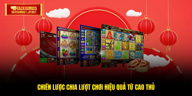 Chiến lược chia lượt chơi hiệu quả từ cao thủ Chiến lược chia lượt chơi hiệu quả từ cao thủ
