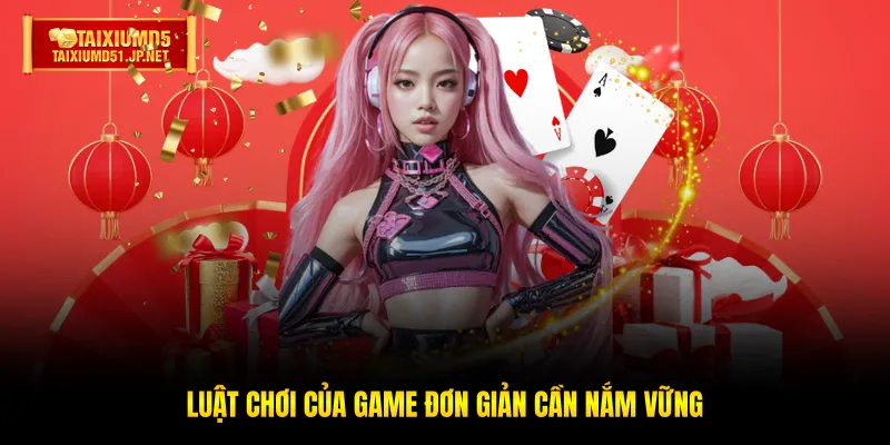 Luật chơi của game đơn giản cần nắm vững Luật chơi của game đơn giản cần nắm vững